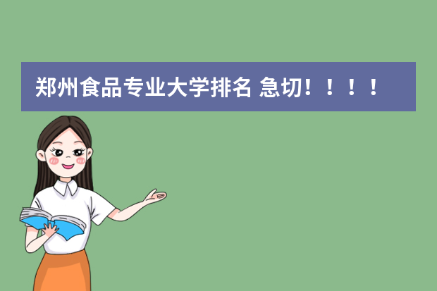 郑州食品专业大学排名 急切！！！！！食品科学考研院校排名